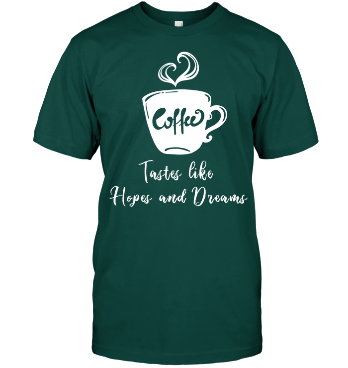 Coffee Tastes Like Hopes And Dreams Shirt Unisex Short Sleeve Classic Tee Deep Forest