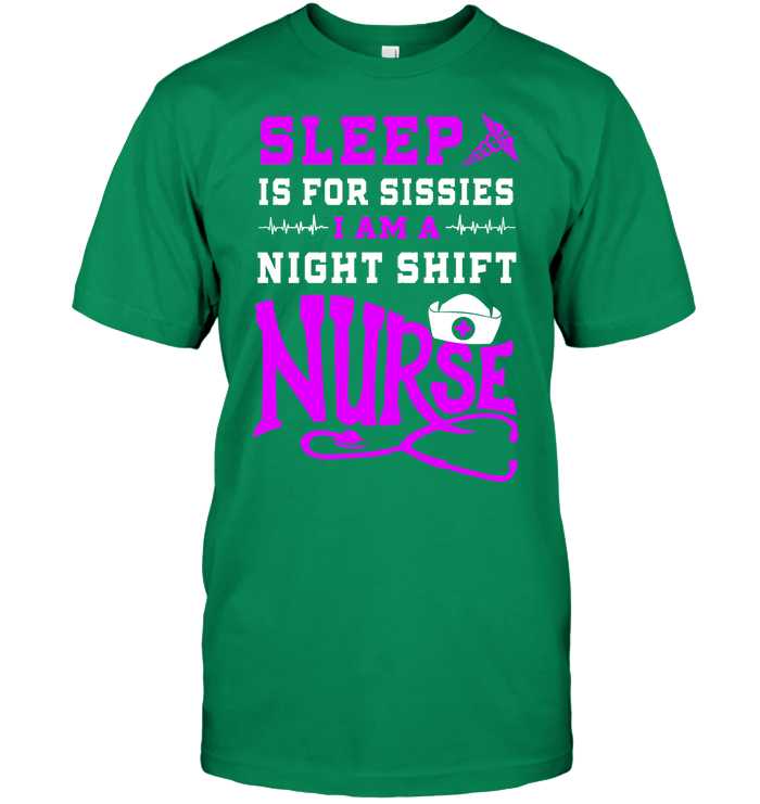 Sleep Is For Sissies I Am A Night Shift Nurse Nursing Shirt Unisex Short Sleeve Classic Tee Kelly Green