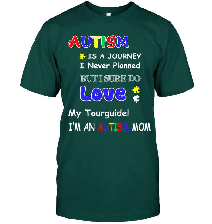 Autism Is A Journey I Never Planned But I Sure Do Love My Tourguide Im An Autism Mom Shirt Unisex Short Sleeve Classic Tee Deep Forest