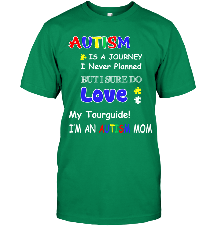 Autism Is A Journey I Never Planned But I Sure Do Love My Tourguide Im An Autism Mom Shirt Unisex Short Sleeve Classic Tee Kelly Green