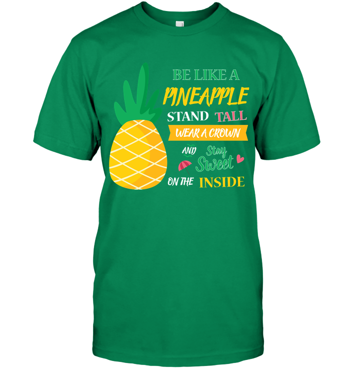 Be A Pineapple Stand Tall Wear A Crown And Be Sweet On The Inside Shirt Unisex Short Sleeve Classic Tee Kelly Green