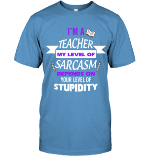 Im A Teacher My Level Of Saracasm Depends On Your Level Of StupidityUnisex Short Sleeve Classic Tee