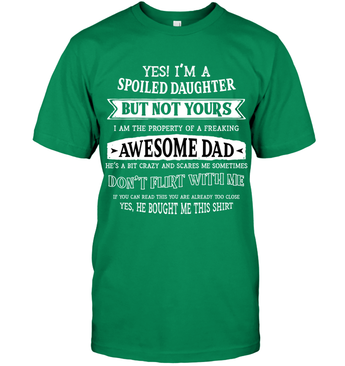 Yes Im A Spoiled Daughter But Not Yours I Am The Property Of A Freaking Awesome Dad Unisex Short Sleeve Classic Tee Kelly Green