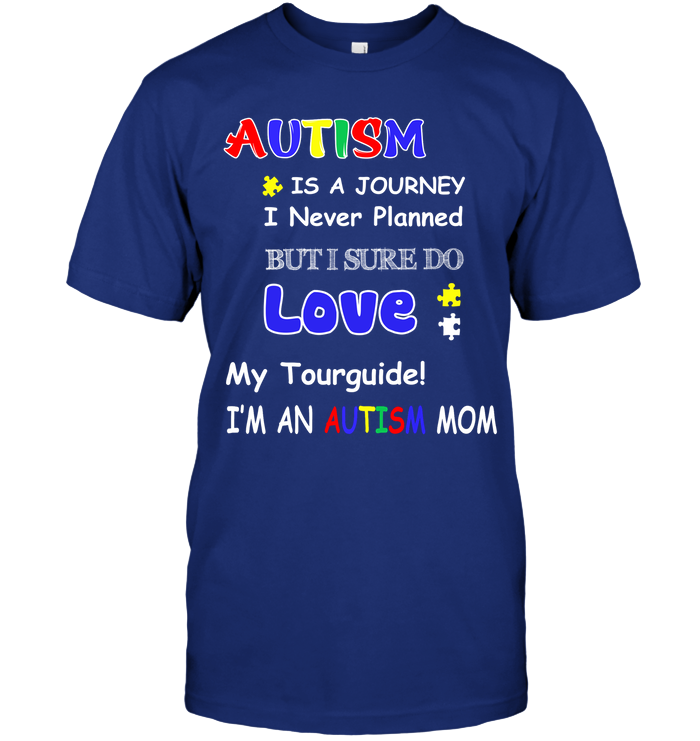 Autism Is A Journey I Never Planned But I Sure Do Love My Tourguide Im An Autism Mom Shirt Unisex Short Sleeve Classic Tee Deep Royal