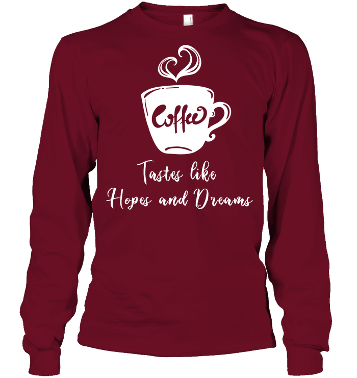 Coffee Tastes Like Hopes And Dreams Shirt Unisex Long Sleeve Classic Tee Cardinal Red