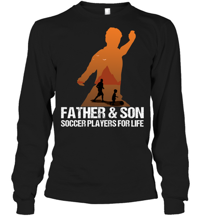 Father And Son Soccer Players For Life Family Shirt Unisex Long Sleeve Classic Tee Black