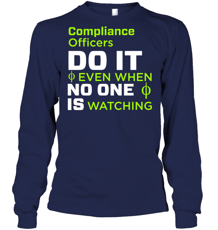 Compliance Officers Do It Even When No One Is Watching Shirt Unisex Long Sleeve Classic Tee Navy