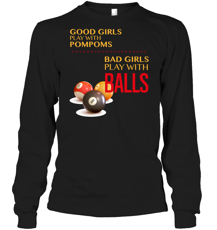 Good Girls Play With Pompoms Bad Girls Play With Balls Billiards ShirtUnisex Long Sleeve Classic Tee