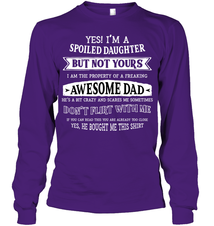 Yes Im A Spoiled Daughter But Not Yours I Am The Property Of A Freaking Awesome Dad Unisex Long Sleeve Classic Tee Purple