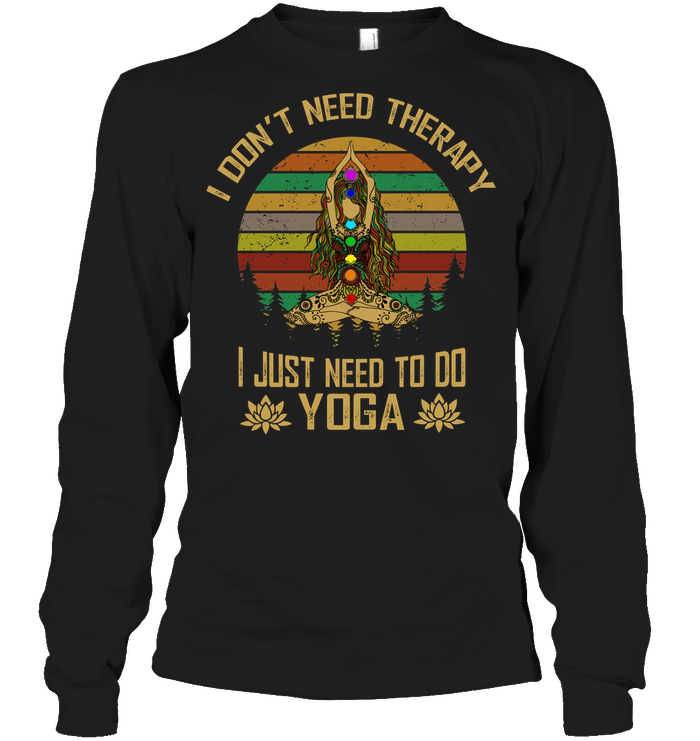 I Don't Need Therapy I Just Need To Do Yoga ShirtUnisex Long Sleeve Classic Tee