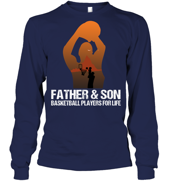 Father And Son Basketball Players For Life Family Shirt Unisex Long Sleeve Classic Tee Navy