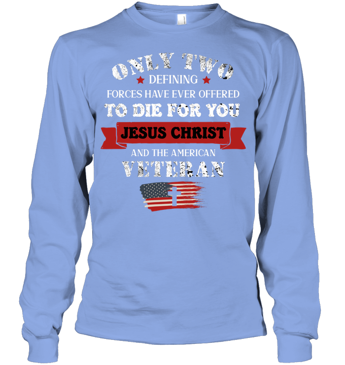Only Two Defining Forces Have Ever Offered To Die For You Jesus Christ And The American Veteran Unisex Long Sleeve Classic Tee Light Blue