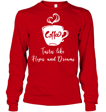 Coffee Tastes Like Hopes And Dreams Shirt Unisex Long Sleeve Classic Tee Red