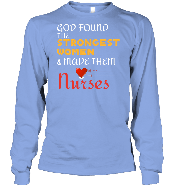 God Found The Strongest Women And Made Them Nurses Nursing Shirt Unisex Long Sleeve Classic Tee Light Blue