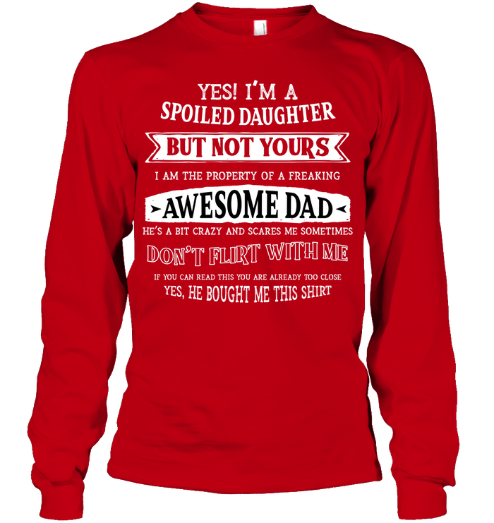 Yes Im A Spoiled Daughter But Not Yours I Am The Property Of A Freaking Awesome Dad Unisex Long Sleeve Classic Tee Red