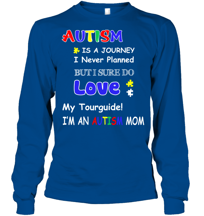 Autism Is A Journey I Never Planned But I Sure Do Love My Tourguide Im An Autism Mom Shirt Unisex Long Sleeve Classic Tee Royal