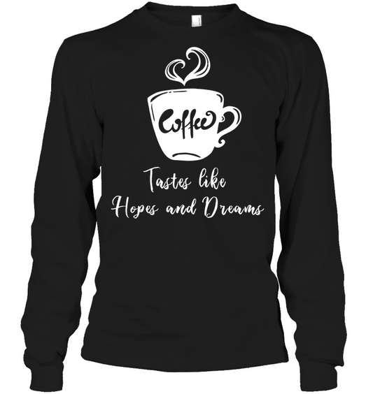 Coffee Tastes Like Hopes And Dreams Shirt Unisex Long Sleeve Classic Tee Black