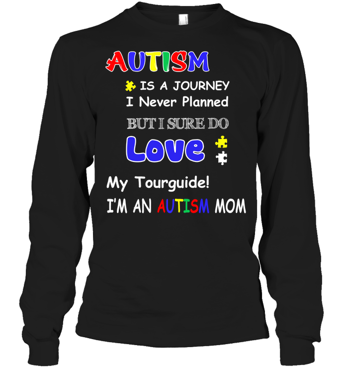 Autism Is A Journey I Never Planned But I Sure Do Love My Tourguide Im An Autism Mom Shirt Unisex Long Sleeve Classic Tee Black
