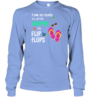 I Am So Ready To Drink In Flip Flop Summer Vacation ShirtUnisex Long Sleeve Classic Tee