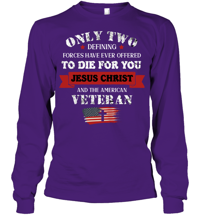 Only Two Defining Forces Have Ever Offered To Die For You Jesus Christ And The American Veteran Unisex Long Sleeve Classic Tee Purple