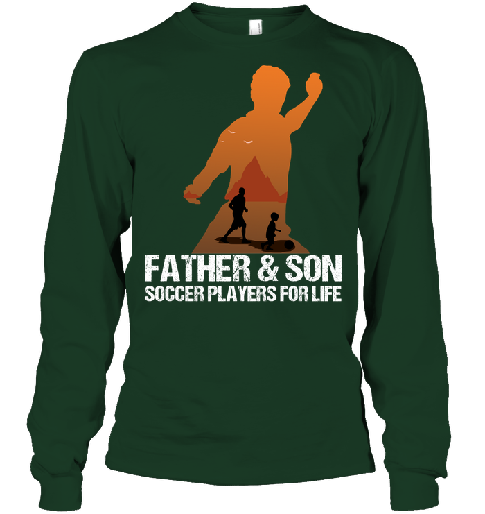 Father And Son Soccer Players For Life Family Shirt Unisex Long Sleeve Classic Tee Forest Green