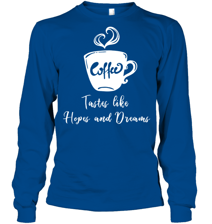 Coffee Tastes Like Hopes And Dreams Shirt Unisex Long Sleeve Classic Tee Royal