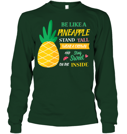 Be A Pineapple Stand Tall Wear A Crown And Be Sweet On The Inside Shirt Unisex Long Sleeve Classic Tee Forest Green