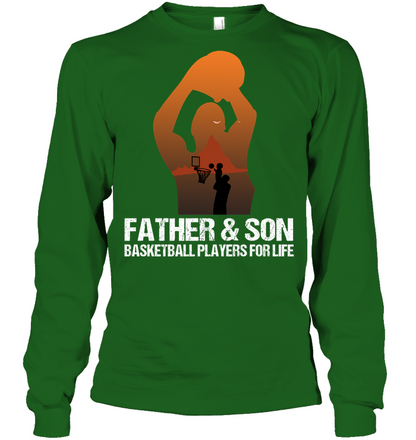 Father And Son Basketball Players For Life Family Shirt Unisex Long Sleeve Classic Tee Irish Green