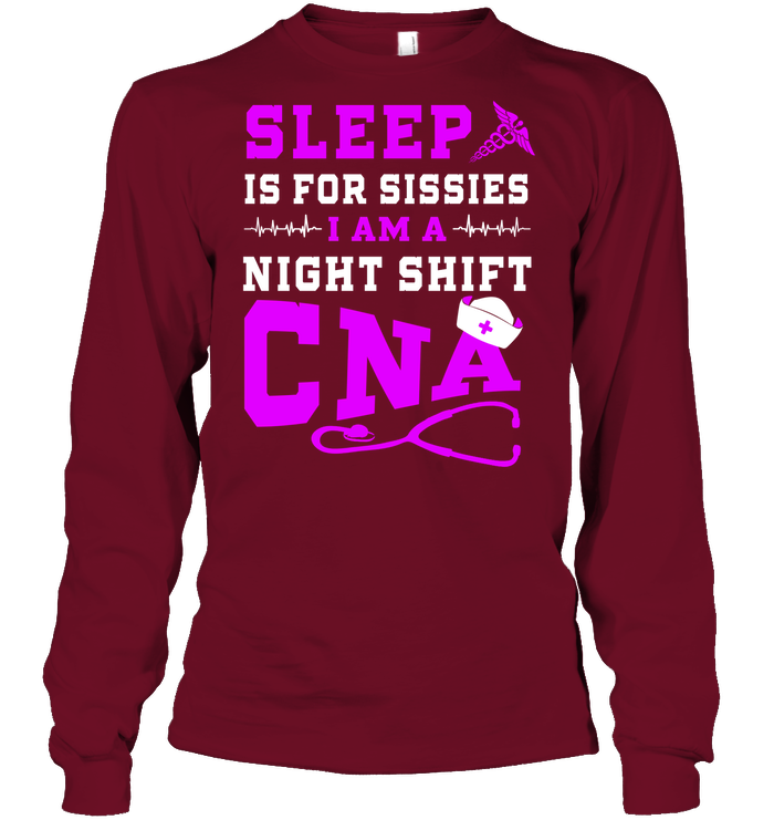 Sleep Is For Sissies I Am A Night Shift Cna Shirt Unisex Long Sleeve Classic Tee Cardinal Red