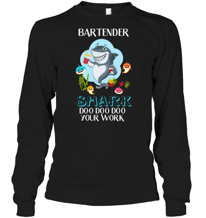 Bartender Shark Doo Doo Doo Your Work Shirt Unisex Long Sleeve Classic Tee Black