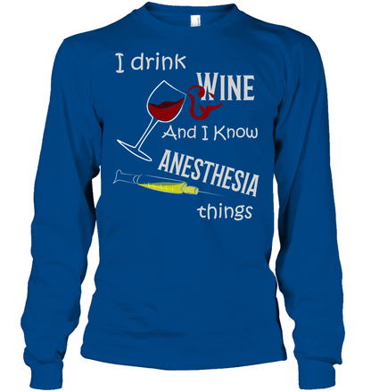 I Drink Wine And I Know Anesthesia Things Nursing Shirt Unisex Long Sleeve Classic Tee Royal