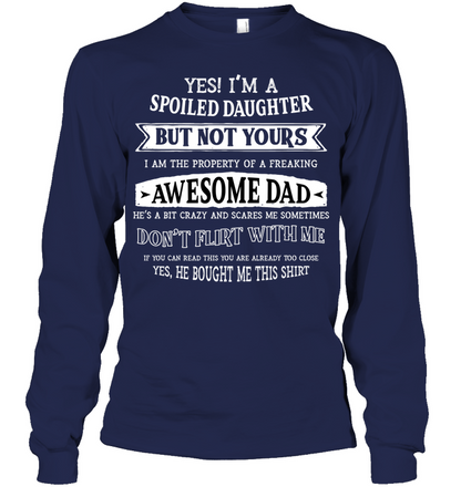 Yes Im A Spoiled Daughter But Not Yours I Am The Property Of A Freaking Awesome Dad Unisex Long Sleeve Classic Tee Navy