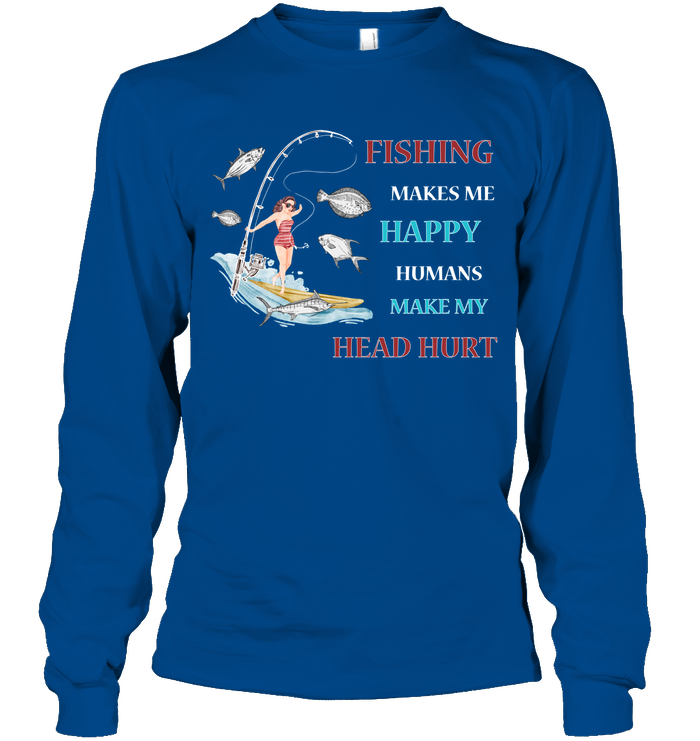 Fishing Make Me Happy Humans Make My Head Hurt Shirt Unisex Long Sleeve Classic Tee Royal