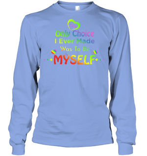 The Only Choice I Ever Made Was To Be Myself Lgbtq ShirtUnisex Long Sleeve Classic Tee
