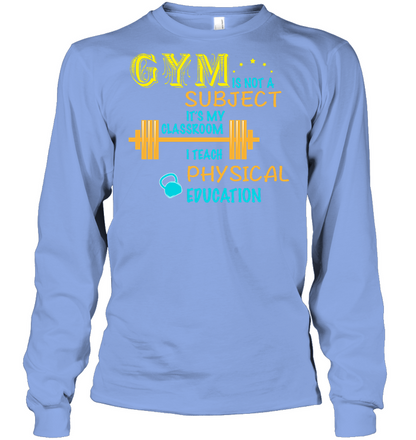 Gym Is Not A Subject It's My Classroom Teach Physical Edcucation Shirt Unisex Long Sleeve Classic Tee Light Blue
