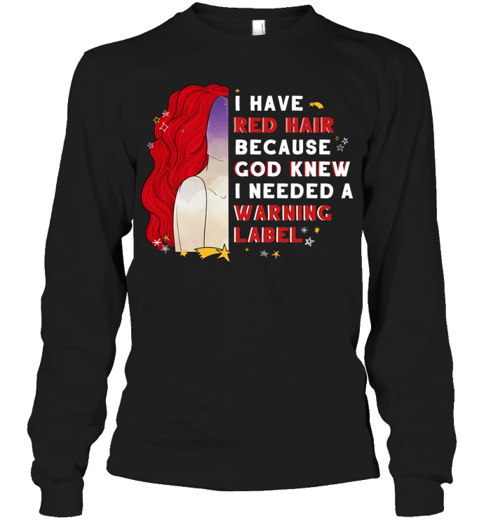 I Have Red Hair Because God Knew I Need A Warning Label ShirtUnisex Long Sleeve Classic Tee