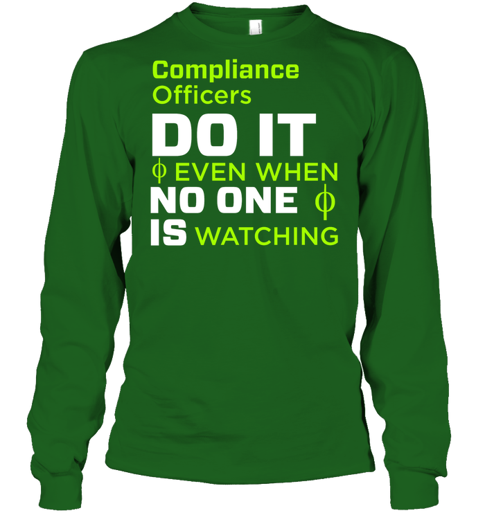 Compliance Officers Do It Even When No One Is Watching Shirt Unisex Long Sleeve Classic Tee Irish Green