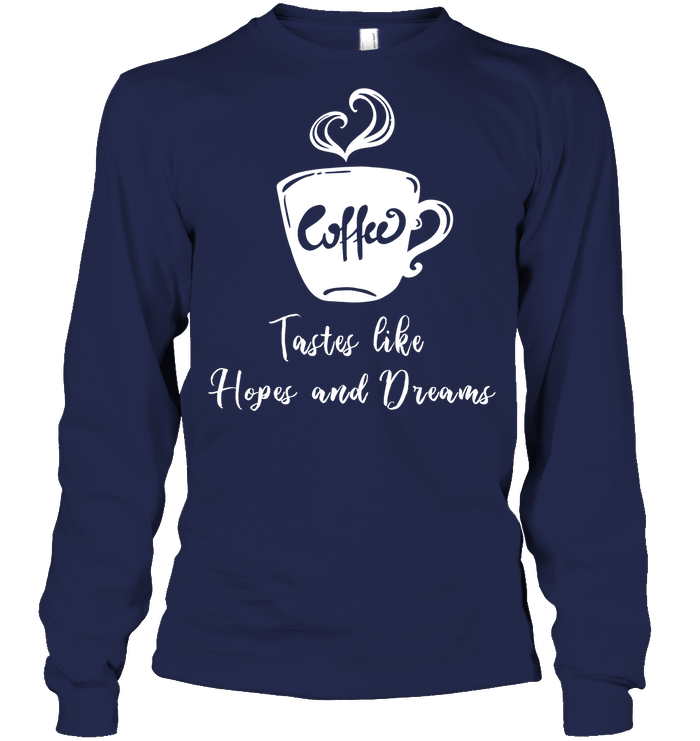 Coffee Tastes Like Hopes And Dreams Shirt Unisex Long Sleeve Classic Tee Navy