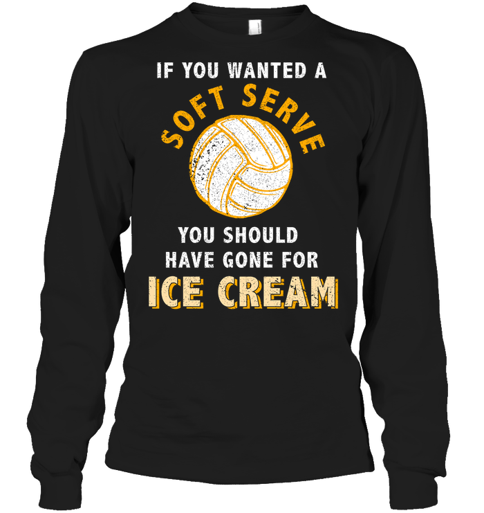 If You Wanted A Soft Serve You Should Have Gone For Ice Cream ShirtUnisex Long Sleeve Classic Tee