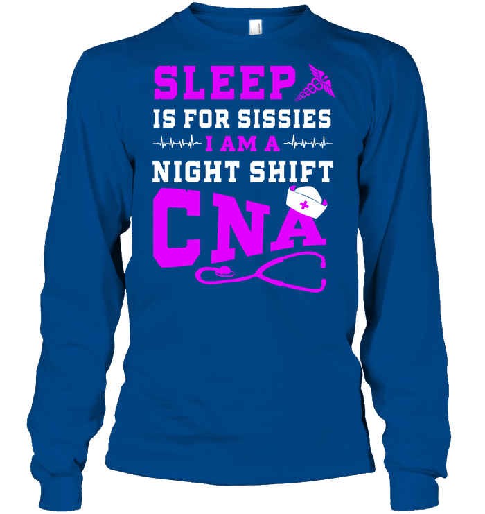 Sleep Is For Sissies I Am A Night Shift Cna Shirt Unisex Long Sleeve Classic Tee Royal