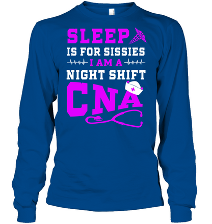 Sleep Is For Sissies I Am A Night Shift Cna Shirt Unisex Long Sleeve Classic Tee Royal