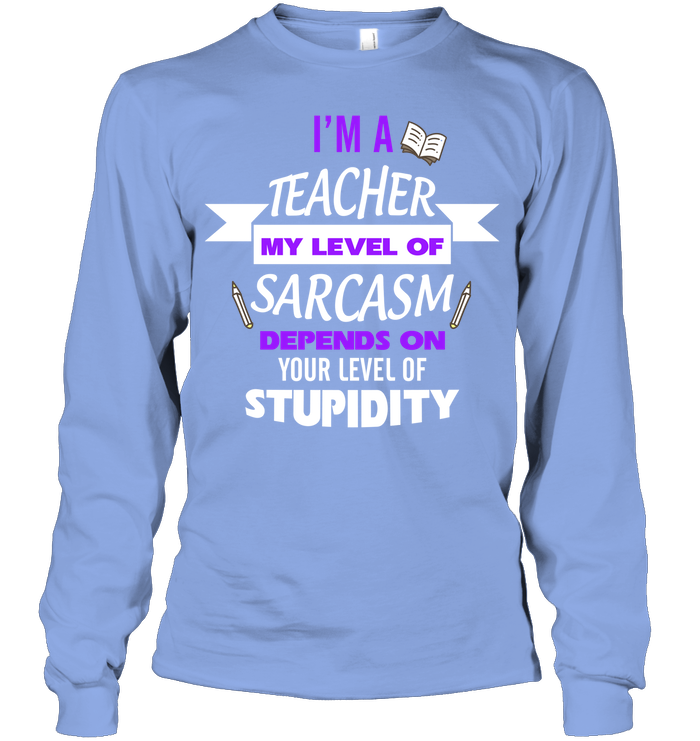 Im A Teacher My Level Of Saracasm Depends On Your Level Of Stupidity Unisex Long Sleeve Classic Tee Light Blue