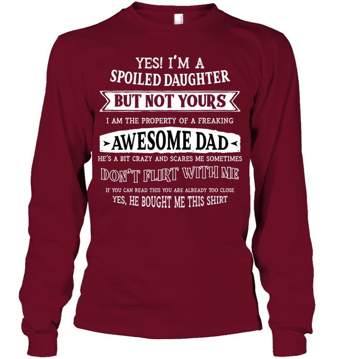 Yes Im A Spoiled Daughter But Not Yours I Am The Property Of A Freaking Awesome Dad Unisex Long Sleeve Classic Tee Cardinal Red