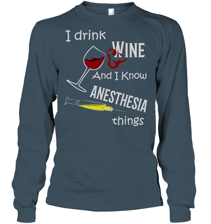 I Drink Wine And I Know Anesthesia Things Nursing Shirt Unisex Long Sleeve Classic Tee Dark Heather