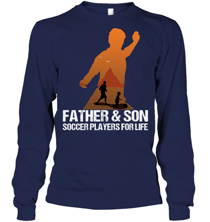 Father And Son Soccer Players For Life Family Shirt Unisex Long Sleeve Classic Tee Navy