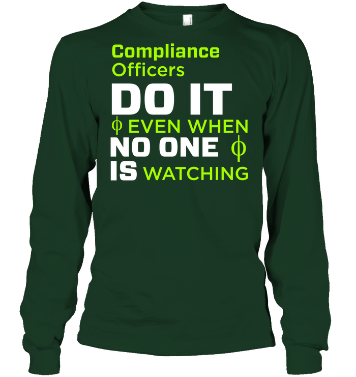 Compliance Officers Do It Even When No One Is Watching Shirt Unisex Long Sleeve Classic Tee Forest Green