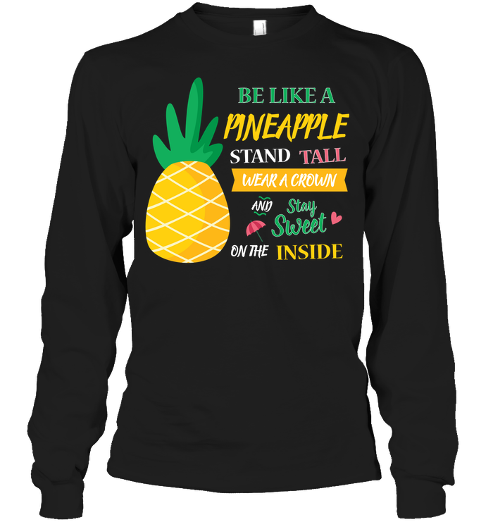 Be A Pineapple Stand Tall Wear A Crown And Be Sweet On The Inside Shirt Unisex Long Sleeve Classic Tee Black