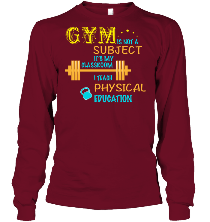 Gym Is Not A Subject It's My Classroom Teach Physical Edcucation Shirt Unisex Long Sleeve Classic Tee Cardinal Red