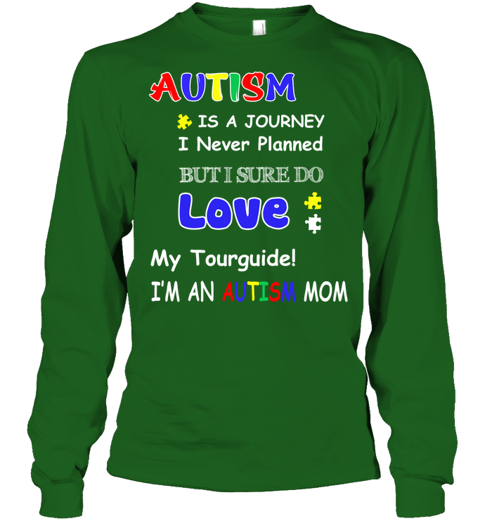Autism Is A Journey I Never Planned But I Sure Do Love My Tourguide Im An Autism Mom Shirt Unisex Long Sleeve Classic Tee Irish Green