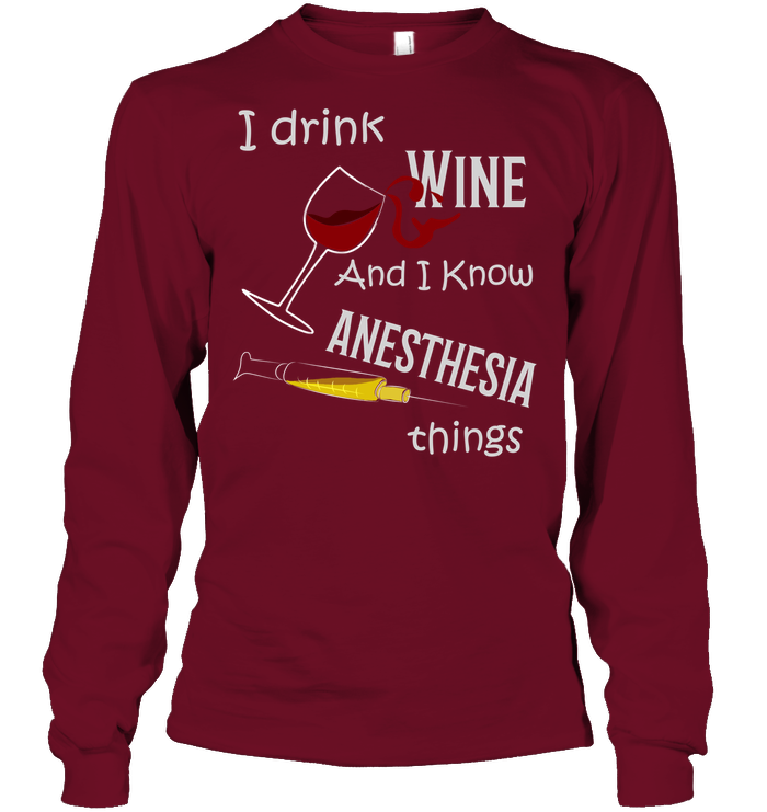 I Drink Wine And I Know Anesthesia Things Nursing Shirt Unisex Long Sleeve Classic Tee Cardinal Red
